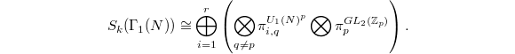 $$S_k(\Gamma_1(N))\cong\bigoplus_{i=1}^r\left(\bigotimes_{q\ne p} \pi_{i,q}^{U_1(N)^p}\bigotimes \pi_{p}^{GL_2(\mathbb{Z}_p)}\right).$$