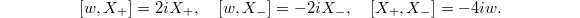 $$[w,X_+]=2iX_+,\quad [w,X_-]=-2iX_-,\quad [X_+,X_-]=-4iw.$$