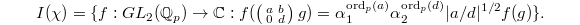 $$I(\chi)=\{f: GL_2(\mathbb{Q}_p)\rightarrow \mathbb{C}: f(\left(\begin{smallmatrix}a & b\\ 0 & d\end{smallmatrix}\right)g)=\alpha_1^{\ord_p(a)}\alpha_2^{\ord_p(d)}|a/d|^{1/2}f(g) \}.$$