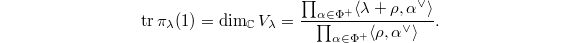 $$\tr\pi_\lambda(1)=\dim_\mathbb{C} V_\lambda=\frac{\prod_{\alpha\in\Phi^+}\langle\lambda+\rho,\alpha^\vee\rangle}{\prod_{\alpha\in\Phi^+}\langle\rho,\alpha^\vee\rangle}.$$