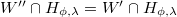 $W''\cap H_{\phi,\lambda}=W'\cap H_{\phi,\lambda}$