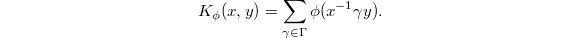 $$K_\phi(x,y)=\sum_{\gamma\in \Gamma}\phi(x^{-1}\gamma y).$$