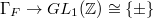 $\Gamma_F\rightarrow GL_1(\mathbb{Z})\cong \{\pm\}$