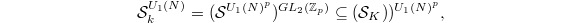 $$\mathcal{S}_k^{U_1(N)}=(\mathcal{S}^{U_1(N)^p})^{GL_2(\mathbb{Z}_p)}\subseteq(\mathcal{S}_K))^{U_1(N)^p},$$