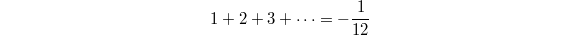 $$1+2+3+\cdots=-\frac{1}{12}$$