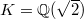$K=\mathbb{Q}(\sqrt{2})$