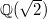 $\mathbb{Q}(\sqrt{2})$
