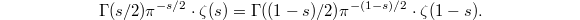 $$\Gamma(s/2)\pi^{-s/2}\cdot\zeta(s) = \Gamma((1-s)/2) \pi^{-(1-s)/2}\cdot\zeta(1-s).$$