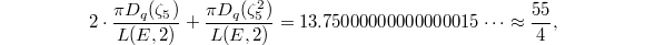 $$2\cdot\frac{\pi D_q(\zeta_5)}{L(E,2)}+\frac{\pi D_q(\zeta_5^2)}{L(E,2)}=13.75000000000000015\cdots\approx\frac{55}{4},$$