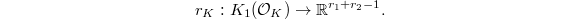 $$r_K: K_1(\mathcal{O}_K)\rightarrow \mathbb{R}^{r_1+r_2-1}.$$