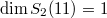 $\dim S_2(11)=1$