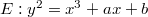 $E: y^2=x^3+ax+b$
