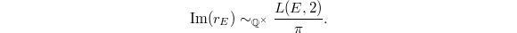 $$\Im(r_E)\sim_{\mathbb{Q}^\times} \frac{L(E,2)}{\pi}.$$