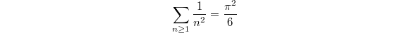 $$\sum_{n\ge1}\frac{1}{n^2}=\frac{\pi^2}{6}$$
