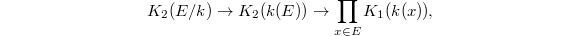 $$K_2(E/k)\rightarrow K_2(k(E))\rightarrow \prod_{x\in E} K_1(k(x)),$$