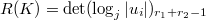 $R(K)=\det (\log_j |u_i|)_{r_1+r_2-1}$