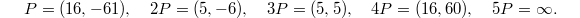$$P=(16, -61),\quad 2P=(5,-6), \quad 3P=(5,5),\quad 4P=(16,60),\quad 5P=\infty.$$
