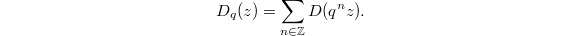 $$D_q(z)=\sum_{n\in \mathbb{Z}}D(q^n z).$$