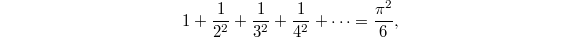 $$1+\frac{1}{2^2}+\frac{1}{3^2}+\frac{1}{4^2}+\cdots=\frac{\pi^2}{6},$$