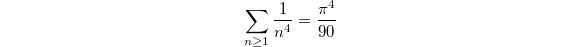 $$\sum_{n\ge1}\frac{1}{n^4}=\frac{\pi^4}{90}$$