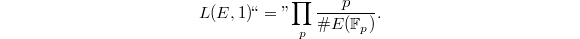 $$L(E,1)\text{``}=\text{''}\prod_p \frac{p}{\#E(\mathbb{F}_p)}.$$