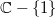 $\mathbb{C}-\{1\}$