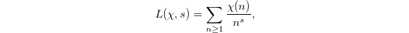 $$L(\chi,s)=\sum_{n\ge1}\frac{\chi(n)}{n^s},$$