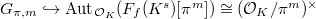 $G_{\pi,m}\hookrightarrow \Aut_{\mathcal{O}_K}(F_f(K^s)[\pi^m])\cong(\mathcal{O}_K/\pi^m)^\times$