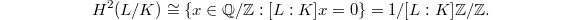 $$H^2(L/K)\cong\{x\in \mathbb{Q}/\mathbb{Z} : [L:K]x=0\}=1/[L:K]\mathbb{Z}/\mathbb{Z}.$$