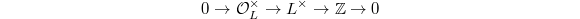 $$0\rightarrow \mathcal{O}_L^\times\rightarrow L^\times\rightarrow \mathbb{Z} \rightarrow0$$