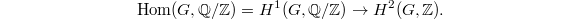 $$\Hom(G,\mathbb{Q}/\mathbb{Z})=H^1(G,\mathbb{Q}/\mathbb{Z})\rightarrow H^2(G,\mathbb{Z}).$$