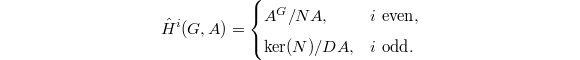 $$\hat H^i(G,A)=
\begin{cases}
  A^G/NA, & i \text{ even}, \\
  \ker(N)/DA, & i\text{ odd}.
\end{cases}$$