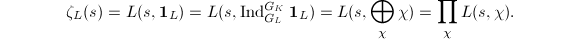 $$\zeta_L(s)=L(s,\mathbf{1}_L)=L(s,\Ind_{G_L}^{G_K}\mathbf{1}_L)=L(s,\bigoplus_\chi \chi)=\prod_\chi L(s,\chi).$$