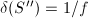 $\delta(S'')=1/f$