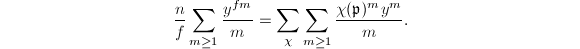 $$\frac{n}{f}\sum_{m\ge1} \frac{y^{fm}}{m}=\sum_\chi\sum_{m\ge1}\frac{\chi(\mathfrak{p})^my^m}{m}.$$