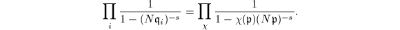 $$\prod_i \frac{1}{1-(N \mathfrak{q}_i)^{-s}}=\prod_\chi \frac{1}{1-\chi(\mathfrak{p})(N \mathfrak{p})^{-s}}.$$