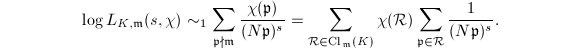 $$\log L_{K,\mathfrak{m}}(s,\chi)\sim_1\sum_{\mathfrak{p}\nmid \mathfrak{m}}\frac{\chi(\mathfrak{p})}{(N \mathfrak{p})^{s}}=\sum_{\mathcal{R}\in \Cl_\mathfrak{m}(K)}\chi(\mathcal{R})\sum_{\mathfrak{p}\in \mathcal{R}}\frac{1}{(N \mathfrak{p})^s}.$$