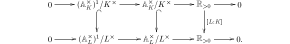 $$\xymatrix{0 \ar[r] & (\mathbb{A}_K^\times)^1/K^\times \ar[r]\ar@{^{(}->}[d] & \mathbb{A}_K^\times/K^\times\ar[r] \ar@{^{(}->}[d] & \mathbb{R}_{>0} \ar[r] \ar[d]^{[L:K]}& 0\\ 0 \ar[r] & (\mathbb{A}_L^\times)^1/L^\times \ar[r] & \mathbb{A}_L^\times/L^\times \ar[r]  &  \mathbb{R}_{>0}\ar[r]& 0.} $$