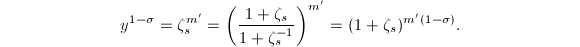 $$y^{1-\sigma}=\zeta_s^{m'}=\left(\frac{1+\zeta_s}{1+\zeta_s^{-1}}\right)^{m'}=(1+\zeta_s)^{m'(1-\sigma)}.$$