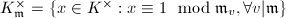 $K_{\mathfrak{m}}^\times=\{x\in K^\times: x\equiv 1\mod{\mathfrak{m}_v}, \forall v|\mathfrak{m}\}$