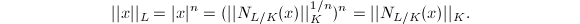 $$||x||_L=|x|^n=(||N_{L/K}(x)||_K^{1/n})^n=||N_{L/K}(x)||_K.$$