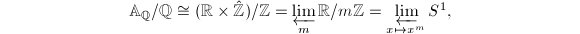 $$\mathbb{A}_\mathbb{Q} /\mathbb{Q}\cong (\mathbb{R}\times \hat{\mathbb{Z}})/\mathbb{Z}=\varprojlim_m \mathbb{R}/m \mathbb{Z}=\varprojlim_{x\mapsto x^m} S^1,$$