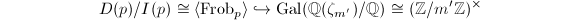 $$D(p)/I(p)\cong\langle\Frob_p\rangle\hookrightarrow \Gal(\mathbb{Q}(\zeta_{m'})/\mathbb{Q})\cong (\mathbb{Z}/m' \mathbb{Z})^\times$$