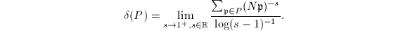 $$\delta(P)=\lim_{s\rightarrow 1^+,s\in \mathbb{R}}\frac{\sum_{\mathfrak{p}\in P} (N \mathfrak{p})^{-s}}{\log (s-1)^{-1}}.$$