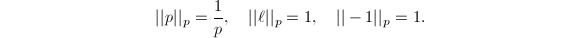 $$||p||_p=\frac{1}{p},\quad ||\ell||_p=1,\quad ||-1||_p=1.$$