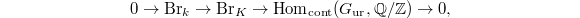 $$0\rightarrow \Br_k\rightarrow \Br_K\rightarrow\Hom_\mathrm{cont}(G_\mathrm{ur},\mathbb{Q}/\mathbb{Z})\rightarrow 0,$$