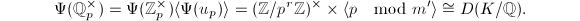 $$\Psi(\mathbb{Q}_p^\times)=\Psi(\mathbb{Z}_p^\times)\langle\Psi(u_p)\rangle=(\mathbb{Z}/p^r \mathbb{Z})^\times\times \langle p\mod{m'}\rangle\cong D(K/\mathbb{Q}).$$