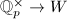 $\mathbb{Q}_p^\times\rightarrow W$