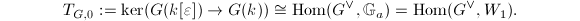 $$T_{G,0}:=\ker (G(k[\varepsilon])\rightarrow G(k))\cong \Hom(G^\vee, \mathbb{G}_a)=\Hom(G^\vee,W_1).$$