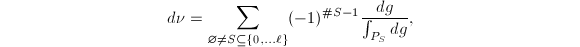 $$d\nu=\sum_{\varnothing\ne S\subseteq \{0,\ldots\ell\}}(-1)^{\# S-1}\frac{dg}{\int_{P_S}dg},$$